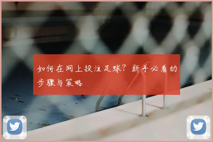 如何在网上投注足球？新手必看的步骤与策略