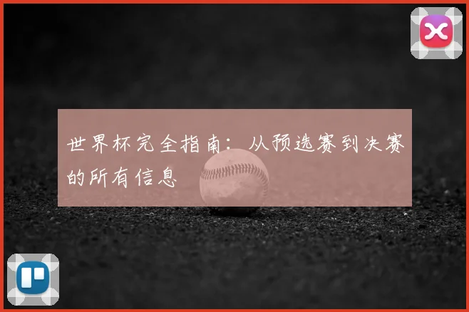 世界杯完全指南：从预选赛到决赛的所有信息