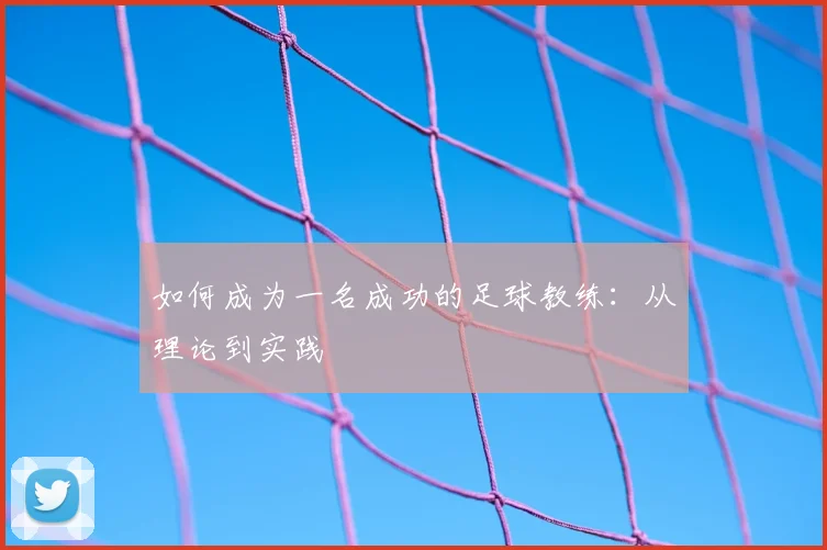 如何成为一名成功的足球教练：从理论到实践