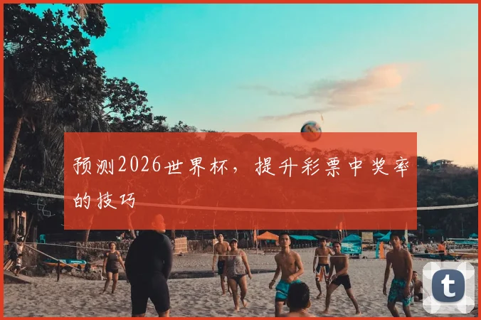 预测2026世界杯，提升彩票中奖率的技巧